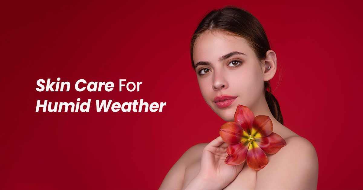 Skin Care for Humid Weather